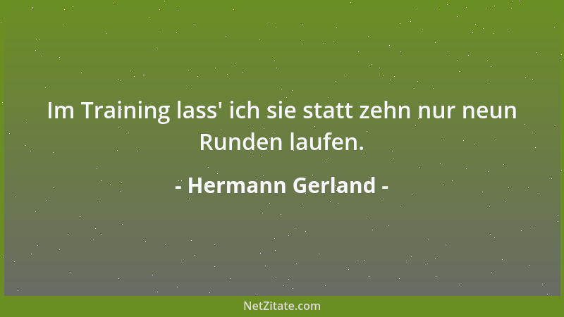 Hermann Gerland - Im Training lass ' ich sie statt zehn nur neun Runden laufen....