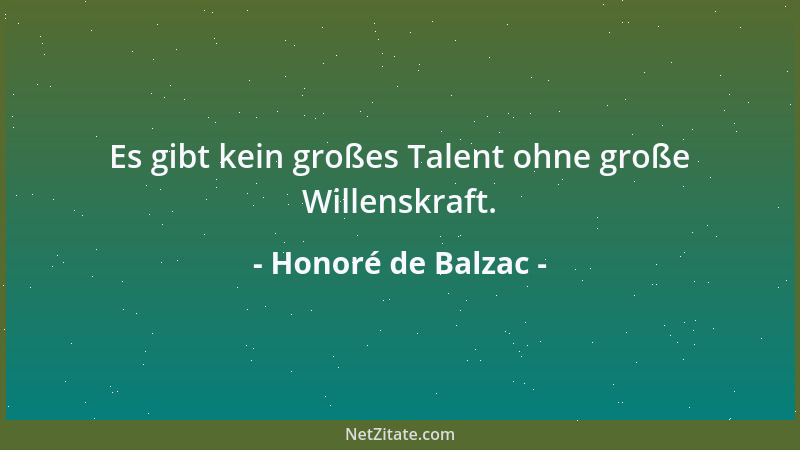 Honoré de Balzac - Es gibt kein großes Talent ohne große Willenskraft....