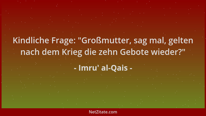 Imru' al-Qais - Kindliche Frage:  "Großmutter, sag mal, gelten nach dem Krieg die zehn Gebote wieder? "...