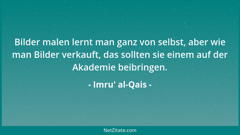 Imru' al-Qais - Bilder malen lernt man ganz von selbst, aber wie man Bilder verkauft, das sollten sie einem auf der Aka...