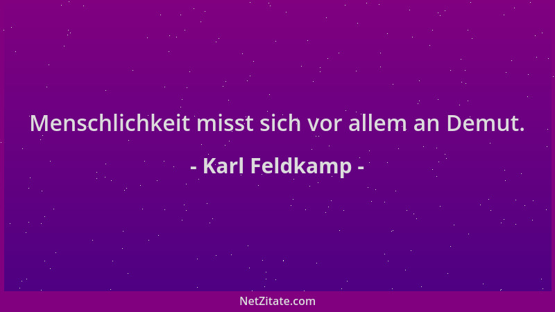 Karl Feldkamp - Menschlichkeit misst sich vor allem an Demut....