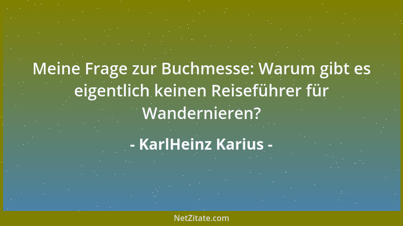 KarlHeinz Karius - Meine Frage zur Buchmesse: Warum gibt es eigentlich keinen Reiseführer für Wandernieren?...