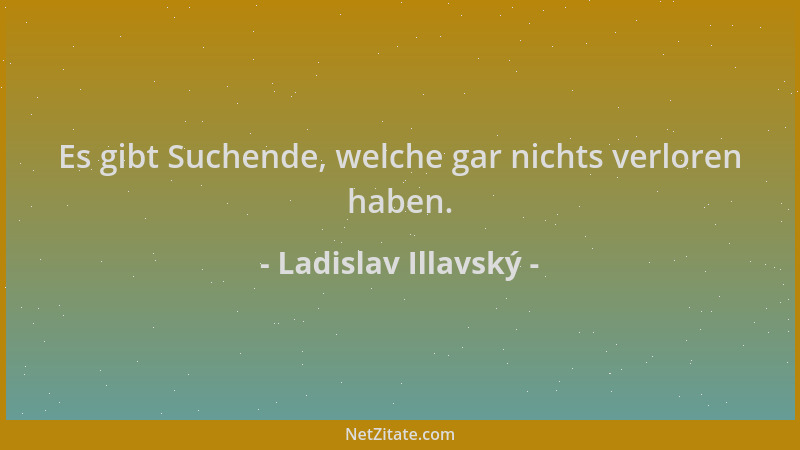 Ladislav Illavský - Es gibt Suchende, welche gar nichts verloren haben....