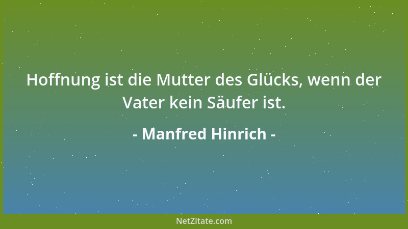 Manfred Hinrich - Hoffnung ist die Mutter des Glücks, wenn der Vater kein Säufer ist....