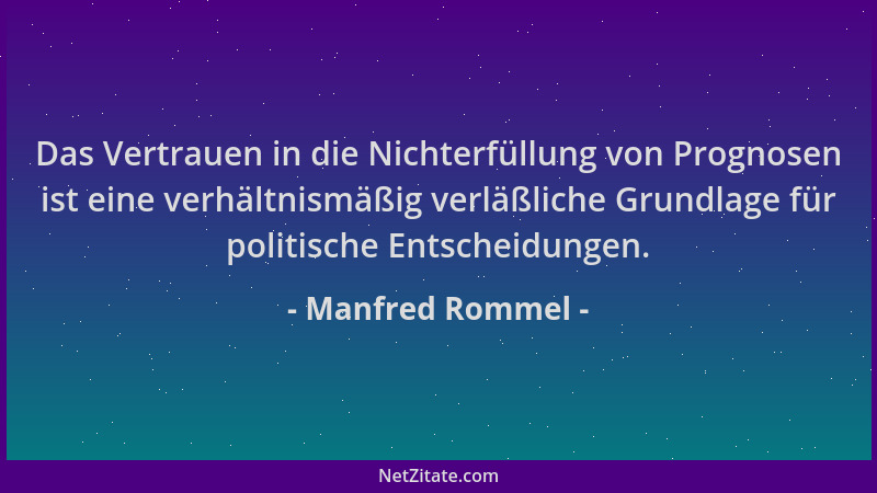 Manfred Rommel - Das Vertrauen in die Nichterfüllung von Prognosen ist eine verhältnismäßig verläßliche Grundlage für polit...