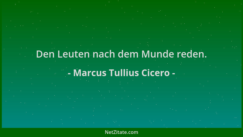 Marcus Tullius Cicero - Den Leuten nach dem Munde reden....
