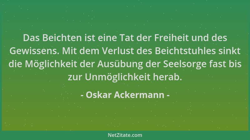 Oskar Ackermann - Das Beichten ist eine Tat der Freiheit und des Gewissens. Mit dem Verlust des Beichtstuhles sinkt die Mög...