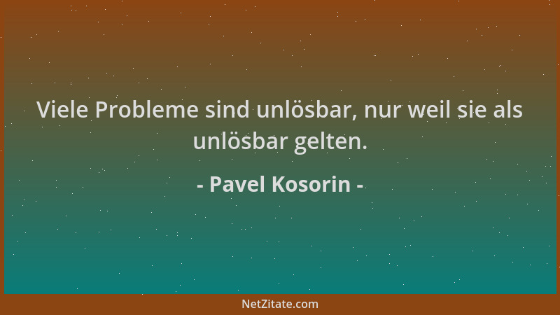 Pavel Kosorin - Viele Probleme sind unlösbar, nur weil sie als unlösbar gelten....