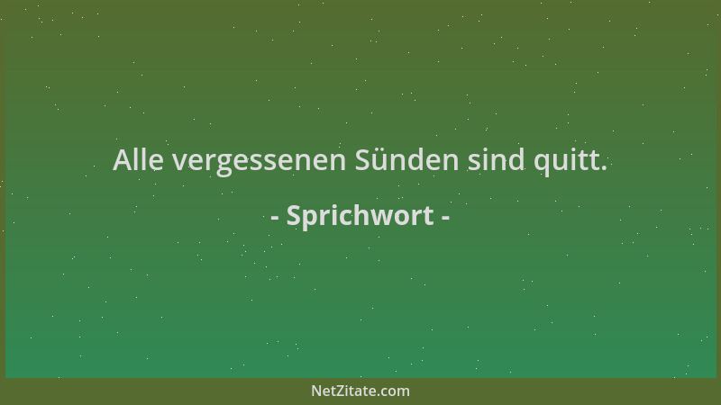 Sprichwort - Alle vergessenen Sünden sind quitt....