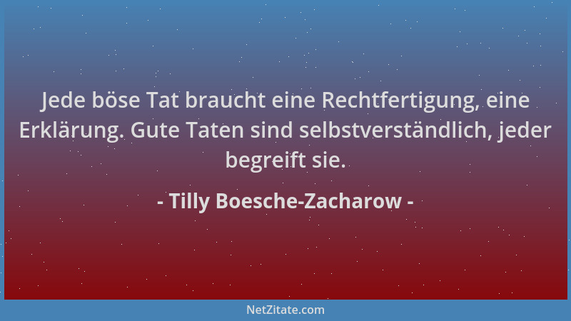 Tilly Boesche-Zacharow - Jede böse Tat braucht eine Rechtfertigung, eine Erklärung. Gute Taten sind selbstverständlich, jed...