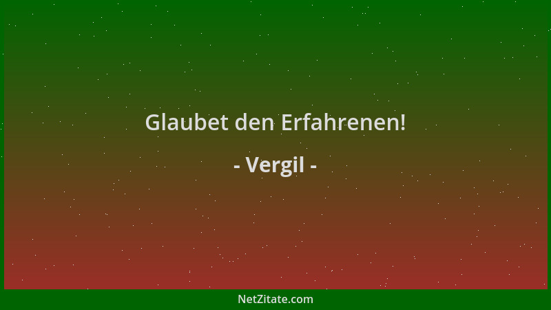Vergil - Glaubet den Erfahrenen!...