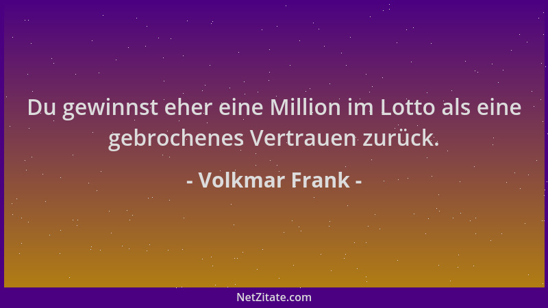 Volkmar Frank - Du gewinnst eher eine Million im Lotto als eine gebrochenes Vertrauen zurück....