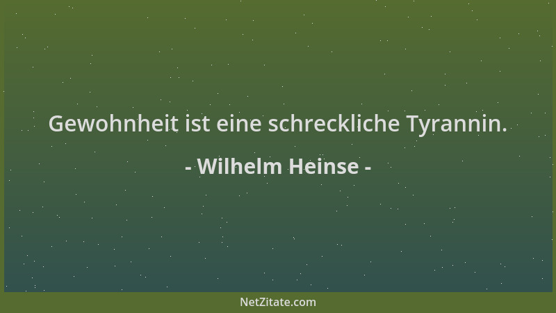 Wilhelm Heinse - Gewohnheit ist eine schreckliche Tyrannin....