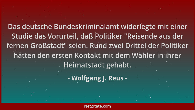 Wolfgang J. Reus - Das deutsche Bundeskriminalamt widerlegte mit einer Studie das Vorurteil, daß Politiker  "Reisende aus de...