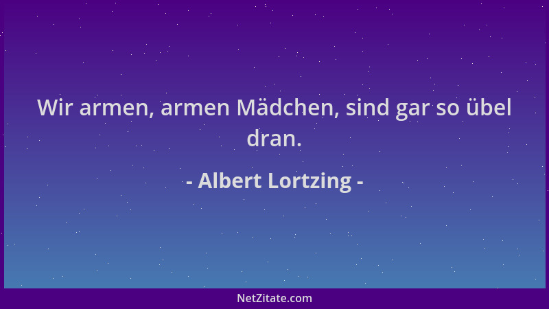 Albert Lortzing - Wir armen, armen Mädchen, sind gar so übel dran....