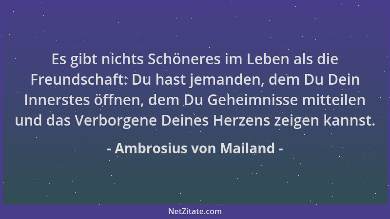 Ambrosius von Mailand - Es gibt nichts Schöneres im Leben als die Freundschaft: Du hast jemanden, dem Du Dein Innerstes öff...