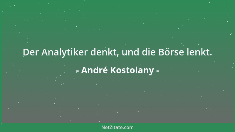 André Kostolany - Der Analytiker denkt, und die Börse lenkt....