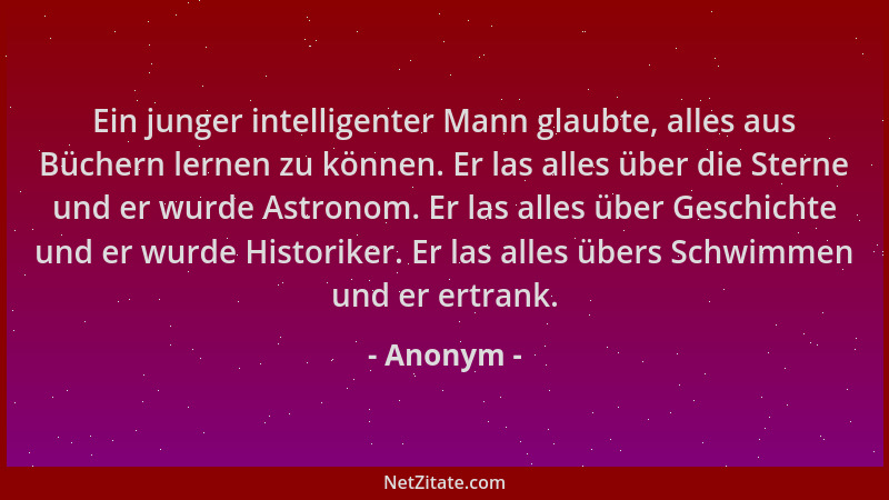 Anonym - Ein junger intelligenter Mann glaubte, alles aus Büchern lernen zu können. Er las alles über die Sterne und er wur...