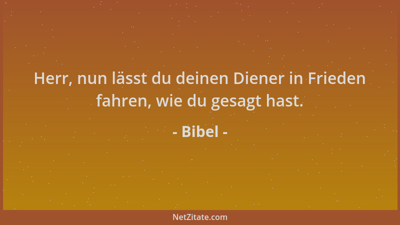 Bibel - Herr, nun lässt du deinen Diener in Frieden fahren, wie du gesagt hast....