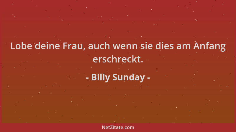 Billy Sunday - Lobe deine Frau, auch wenn sie dies am Anfang erschreckt....