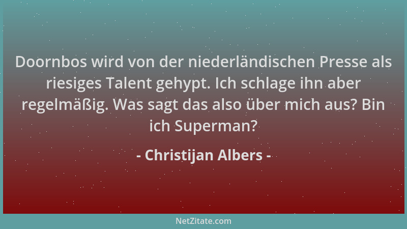 Christijan Albers - Doornbos wird von der niederländischen Presse als riesiges Talent gehypt. Ich schlage ihn aber regelmäß...