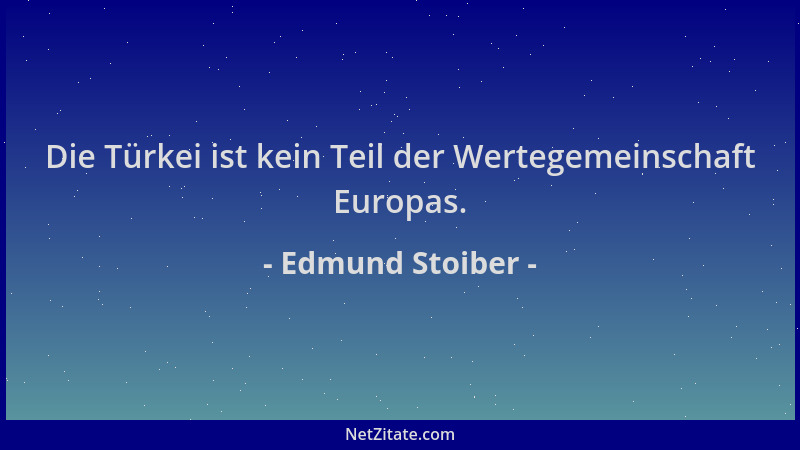 Edmund Stoiber - Die Türkei ist kein Teil der Wertegemeinschaft Europas....