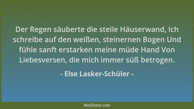 Else Lasker-Schüler - Der Regen säuberte die steile Häuserwand, Ich schreibe auf den weißen, steinernen Bogen Und fühle san...