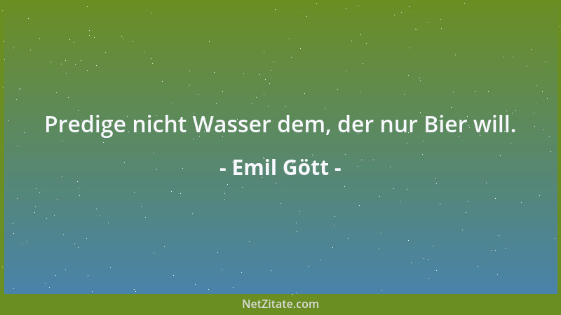 Emil Gött - Predige nicht Wasser dem, der nur Bier will....