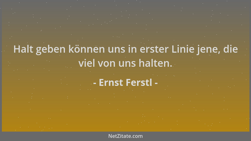 Ernst Ferstl - Halt geben können uns in erster Linie jene, die viel von uns halten....