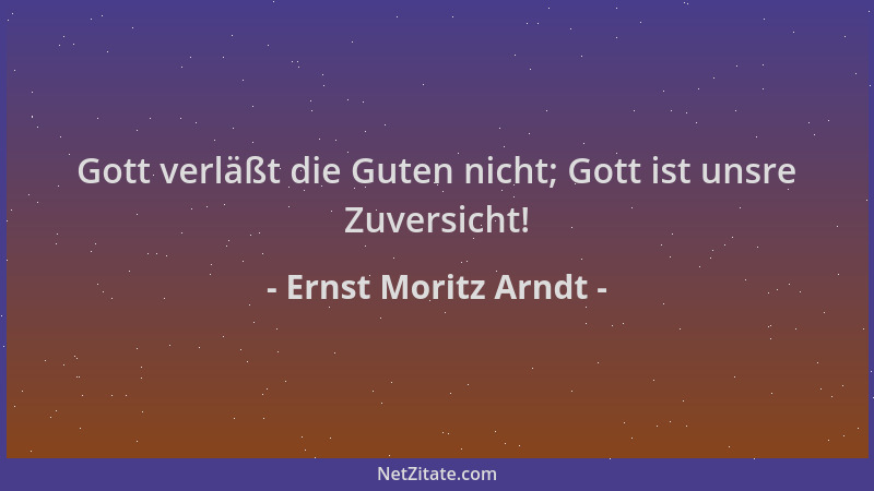 Ernst Moritz Arndt - Gott verläßt die Guten nicht; Gott ist unsre Zuversicht!...