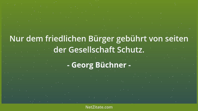 Georg Büchner - Nur dem friedlichen Bürger gebührt von seiten der Gesellschaft Schutz....