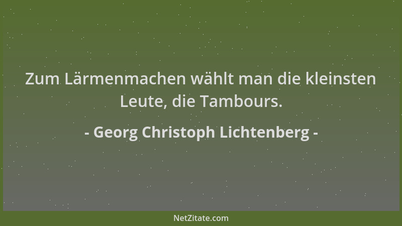 Georg Christoph Lichtenberg - Zum Lärmenmachen wählt man die kleinsten Leute, die Tambours....