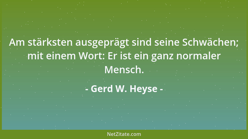 Gerd W. Heyse - Am stärksten ausgeprägt sind seine Schwächen; mit einem Wort: Er ist ein ganz normaler Mensch....