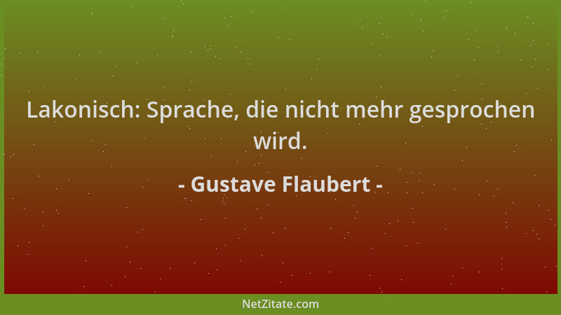 Gustave Flaubert - Lakonisch: Sprache, die nicht mehr gesprochen wird....