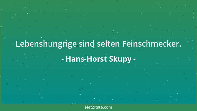 Hans-Horst Skupy - Lebenshungrige sind selten Feinschmecker....