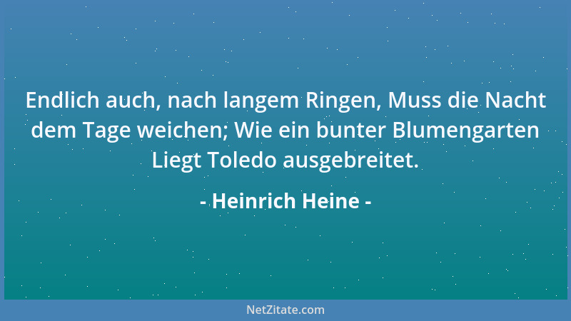 Heinrich Heine - Endlich auch, nach langem Ringen, Muss die Nacht dem Tage weichen; Wie ein bunter Blumengarten Liegt Toled...