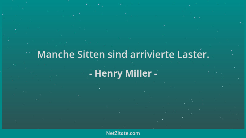 Henry Miller - Manche Sitten sind arrivierte Laster....