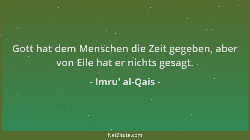 Imru' al-Qais - Gott hat dem Menschen die Zeit gegeben, aber von Eile hat er nichts gesagt....