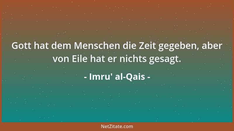 Imru' al-Qais - Gott hat dem Menschen die Zeit gegeben, aber von Eile hat er nichts gesagt....