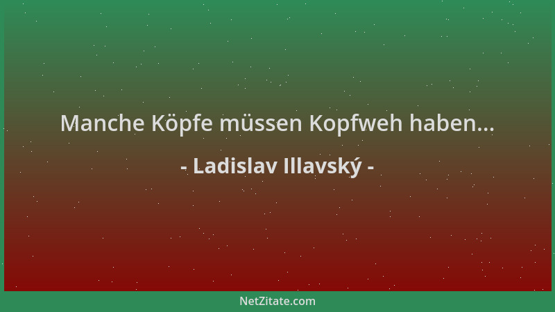 Ladislav Illavský - Manche Köpfe müssen Kopfweh haben......