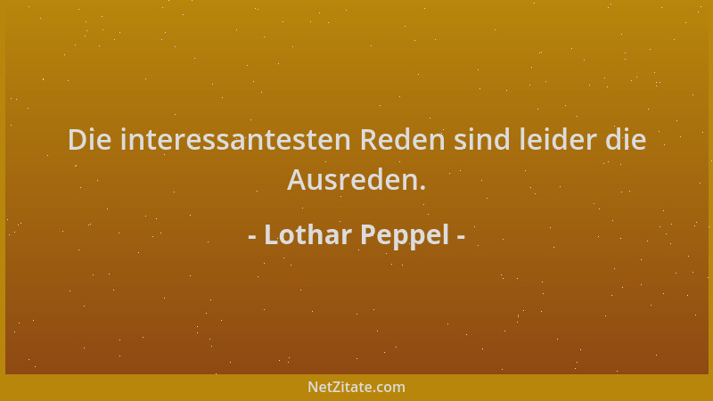 Lothar Peppel - Die interessantesten Reden sind leider die Ausreden....