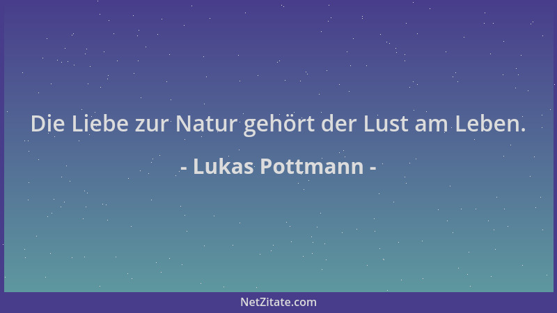 Lukas Pottmann - Die Liebe zur Natur gehört der Lust am Leben....