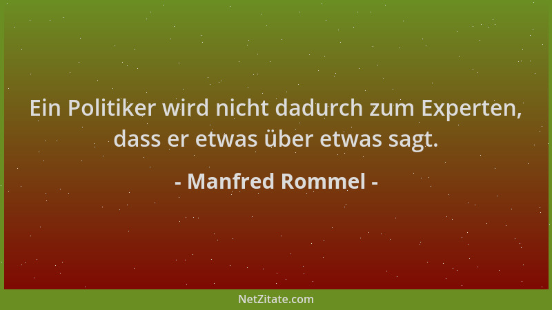 Manfred Rommel - Ein Politiker wird nicht dadurch zum Experten, dass er etwas über etwas sagt....