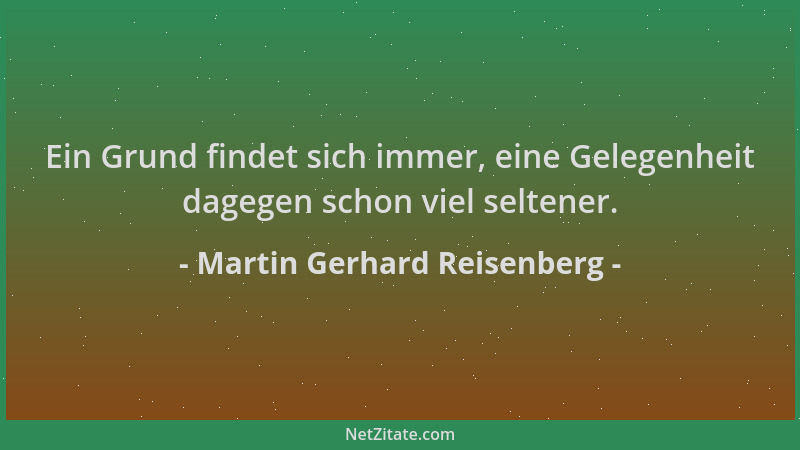 Martin Gerhard Reisenberg - Ein Grund findet sich immer, eine Gelegenheit dagegen schon viel seltener....