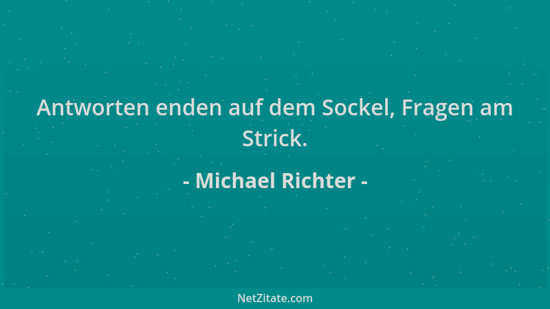 Michael Richter - Antworten enden auf dem Sockel, Fragen am Strick....