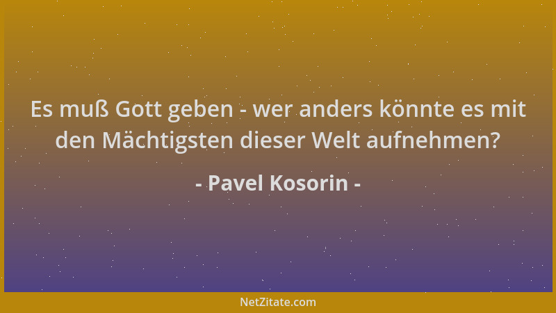 Pavel Kosorin - Es muß Gott geben - wer anders könnte es mit den Mächtigsten dieser Welt aufnehmen?...