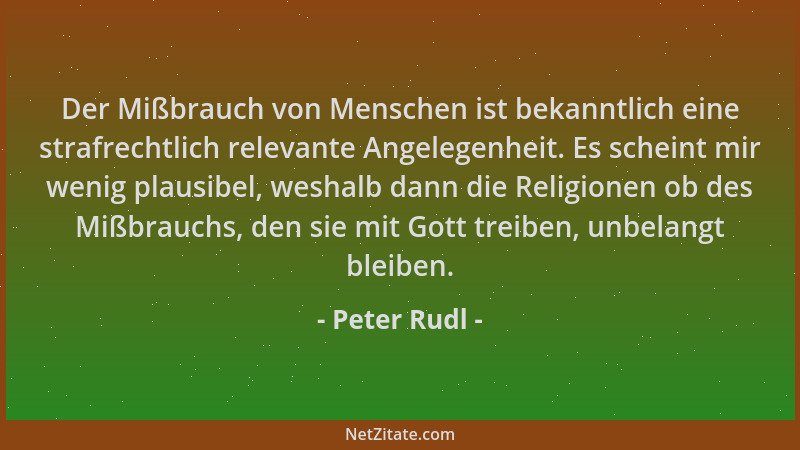 Peter Rudl - Der Mißbrauch von Menschen ist bekanntlich eine strafrechtlich relevante Angelegenheit. Es scheint mir wenig p...