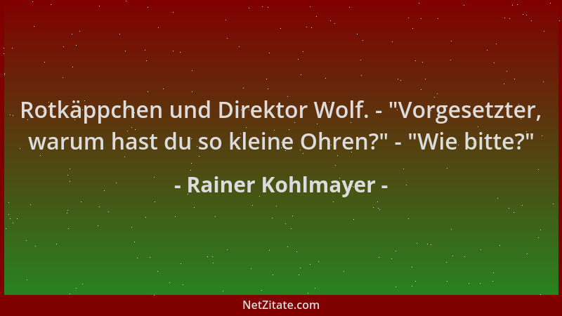 Rainer Kohlmayer - Rotkäppchen und Direktor Wolf. -  "Vorgesetzter, warum hast du so kleine Ohren? " -  "Wie bitte? "...