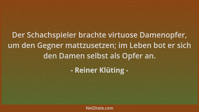 Reiner Klüting - Der Schachspieler brachte virtuose Damenopfer, um den Gegner mattzusetzen; im Leben bot er sich den Damen...