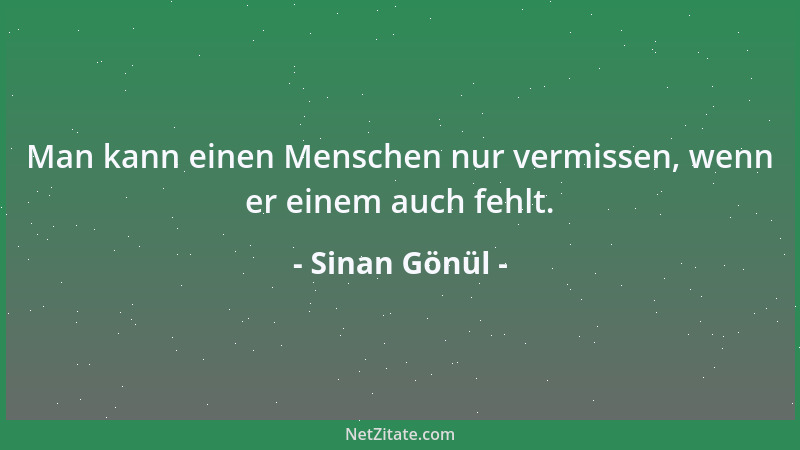 Sinan Gönül - Man kann einen Menschen nur vermissen, wenn er einem auch fehlt....